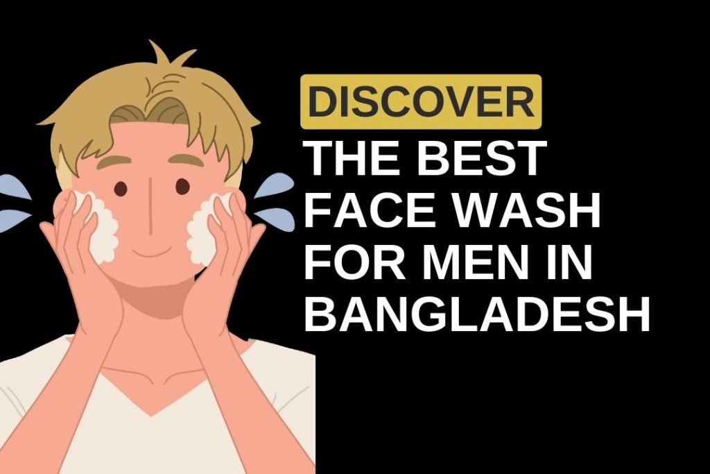 Discover the Best Face Wash for Men in Bangladesh